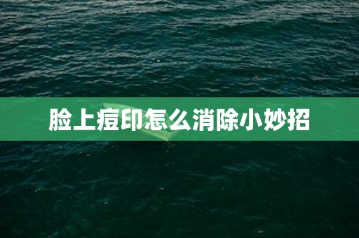 脸上痘印怎么消除小妙招