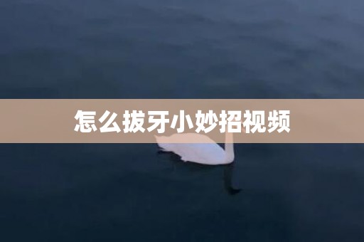 怎么拔牙小妙招视频