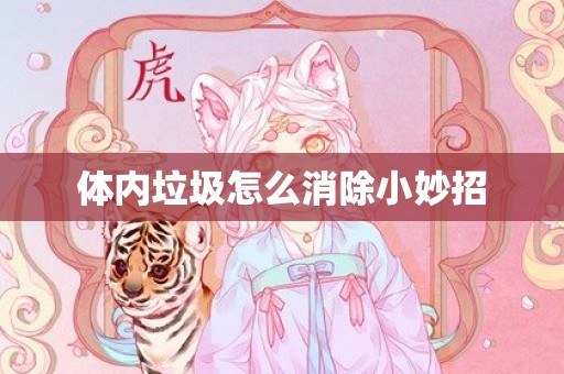 体内垃圾怎么消除小妙招