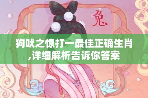 狗吠之惊打一最佳正确生肖,详细解析告诉你答案