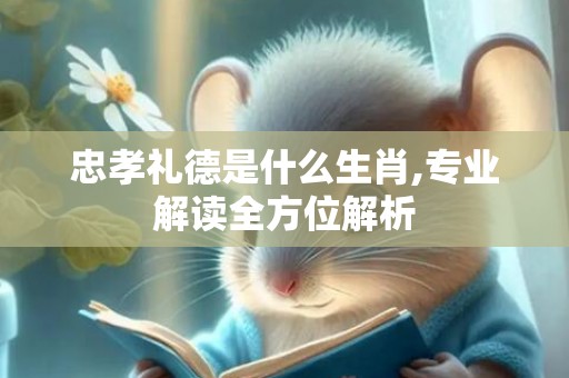 忠孝礼德是什么生肖,专业解读全方位解析
