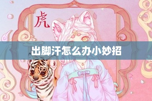 出脚汗怎么办小妙招