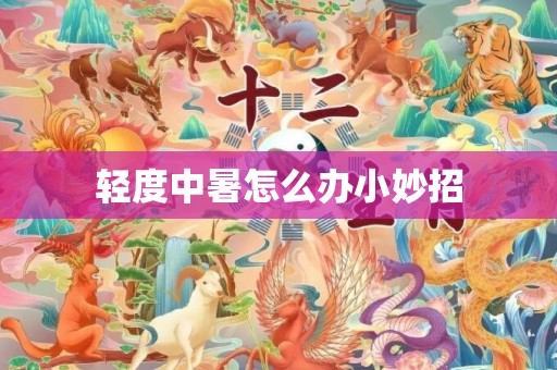 轻度中暑怎么办小妙招