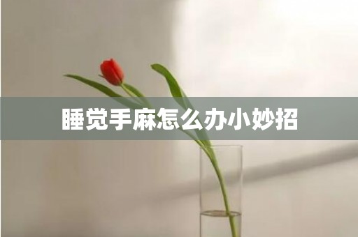 睡觉手麻怎么办小妙招