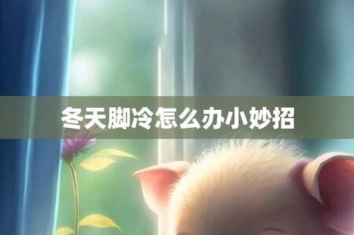 冬天脚冷怎么办小妙招