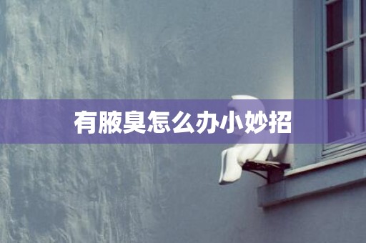 有腋臭怎么办小妙招