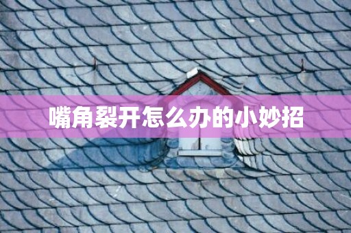 嘴角裂开怎么办的小妙招