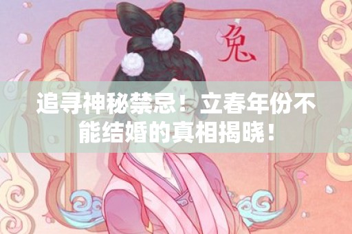 追寻神秘禁忌！立春年份不能结婚的真相揭晓！