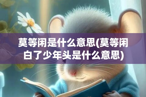 莫等闲是什么意思(莫等闲白了少年头是什么意思)