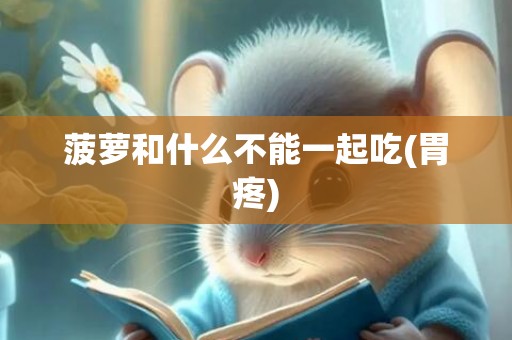 菠萝和什么不能一起吃(胃疼)