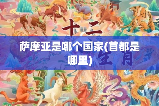 萨摩亚是哪个国家(首都是哪里)