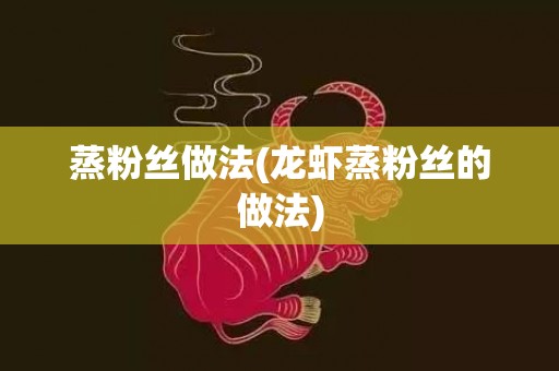 蒸粉丝做法(龙虾蒸粉丝的做法)