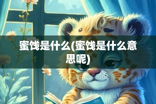 蜜饯是什么(蜜饯是什么意思呢)