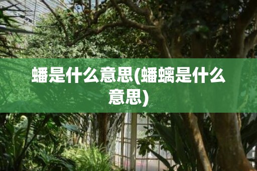 蟠是什么意思(蟠螭是什么意思)