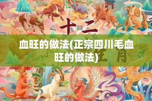 血旺的做法(正宗四川毛血旺的做法)