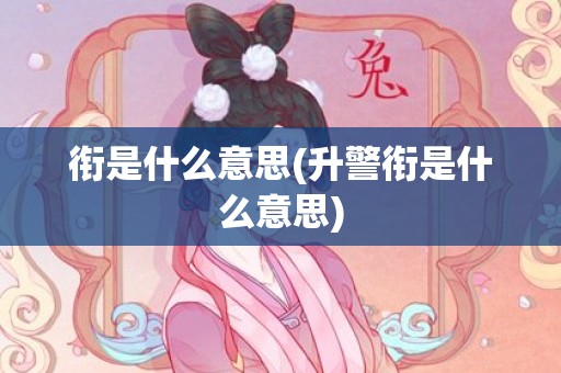 衔是什么意思(升警衔是什么意思)