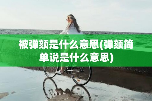 被弹颏是什么意思(弹颏简单说是什么意思)
