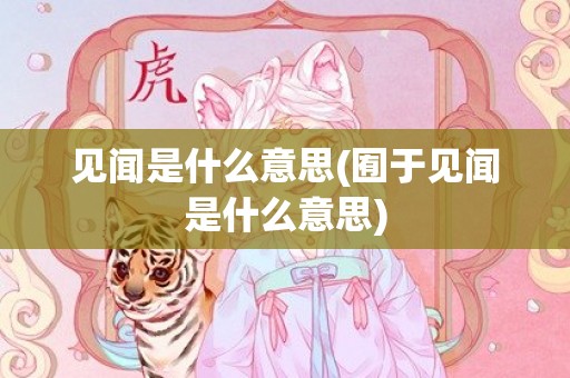 见闻是什么意思(囿于见闻是什么意思)
