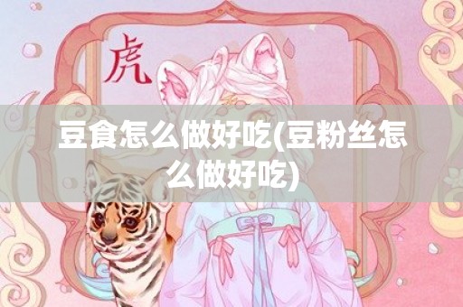 豆食怎么做好吃(豆粉丝怎么做好吃)