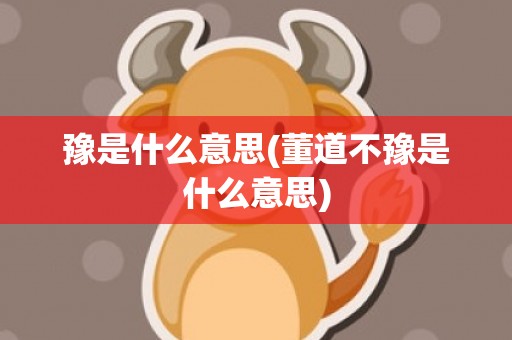 豫是什么意思(董道不豫是什么意思)