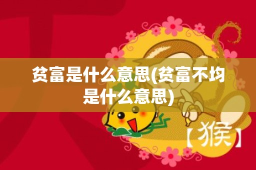 贫富是什么意思(贫富不均是什么意思)