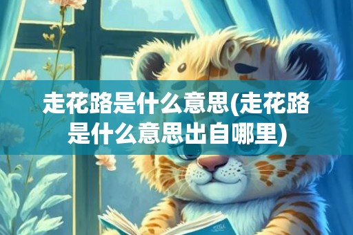 走花路是什么意思(走花路是什么意思出自哪里)