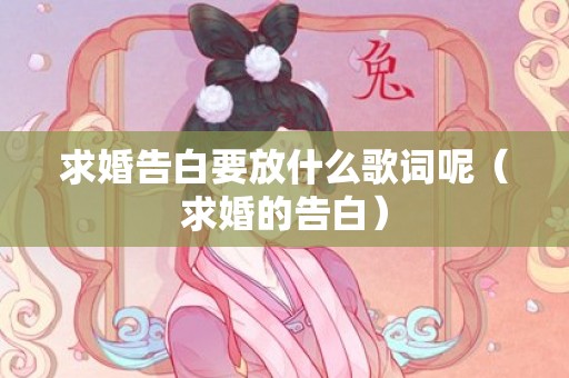 求婚告白要放什么歌词呢（求婚的告白）