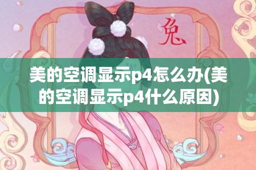 美的空调显示p4怎么办(美的空调显示p4什么原因)