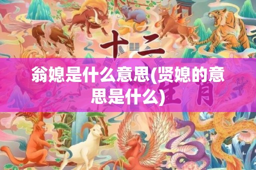 翁媳是什么意思(贤媳的意思是什么)