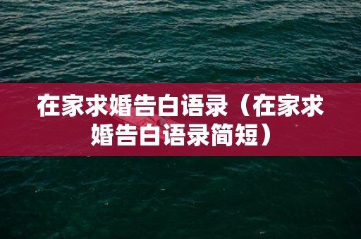 在家求婚告白语录（在家求婚告白语录简短）