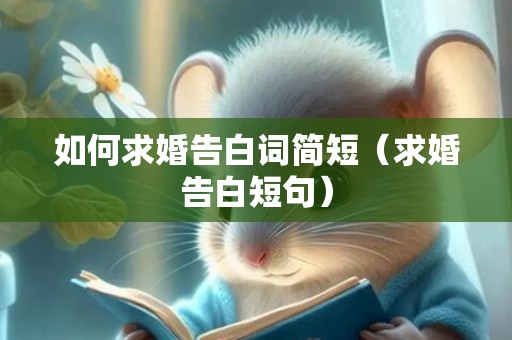 如何求婚告白词简短（求婚告白短句）