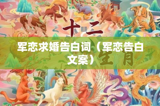 军恋求婚告白词（军恋告白文案）