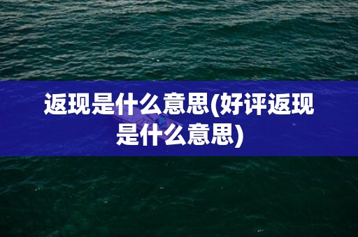 返现是什么意思(好评返现是什么意思)