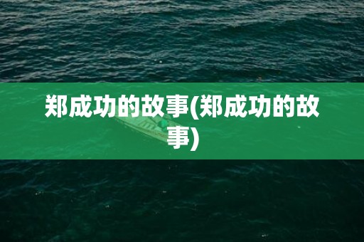 郑成功的故事(郑成功的故事)