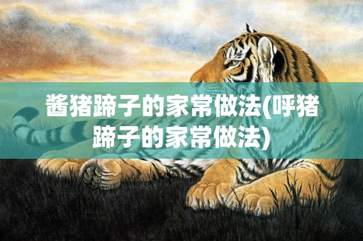 酱猪蹄子的家常做法(呼猪蹄子的家常做法)