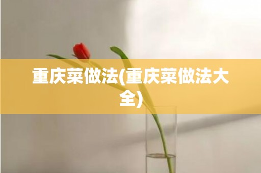 重庆菜做法(重庆菜做法大全)