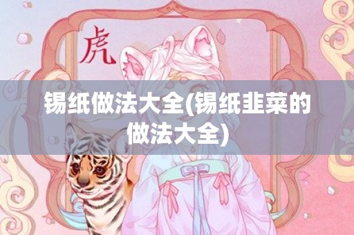 锡纸做法大全(锡纸韭菜的做法大全)