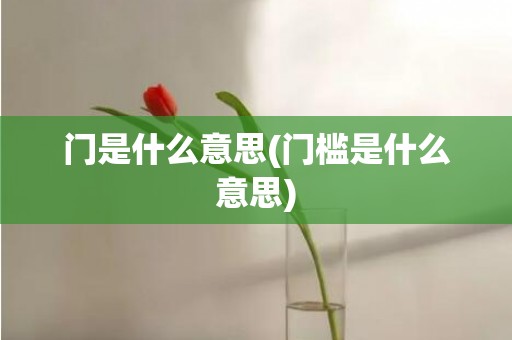 门是什么意思(门槛是什么意思)