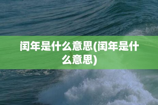闰年是什么意思(闰年是什么意思)