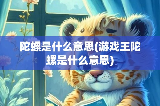 陀螺是什么意思(游戏王陀螺是什么意思)