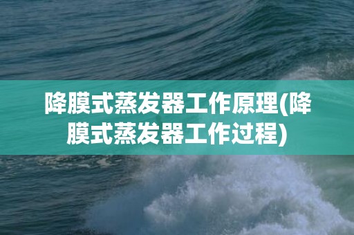 降膜式蒸发器工作原理(降膜式蒸发器工作过程)