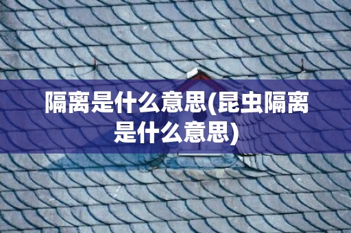 隔离是什么意思(昆虫隔离是什么意思)