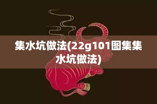 集水坑做法(22g101图集集水坑做法)