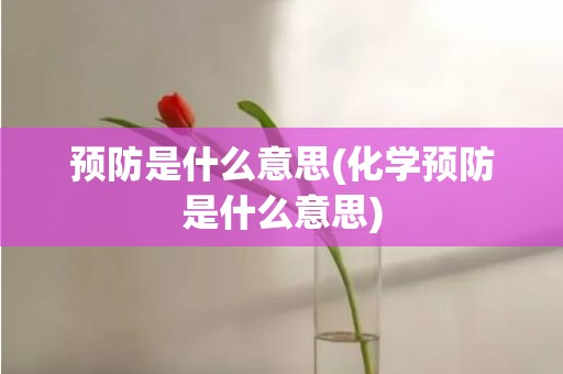 预防是什么意思(化学预防是什么意思)