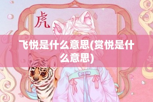 飞悦是什么意思(赏悦是什么意思)