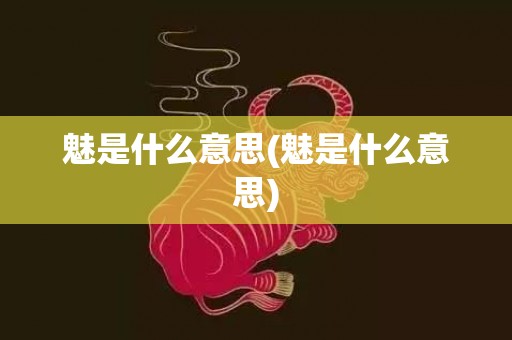 魅是什么意思(魅是什么意思)