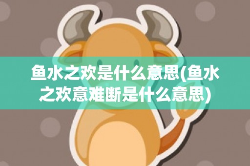 鱼水之欢是什么意思(鱼水之欢意难断是什么意思)