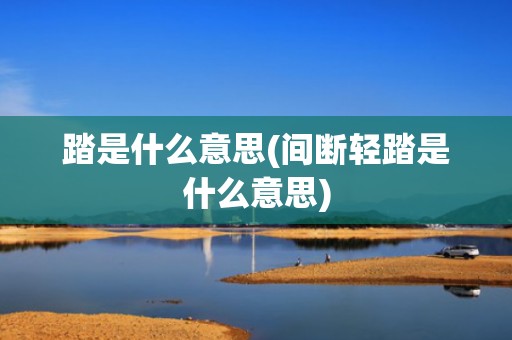 踏是什么意思(间断轻踏是什么意思)