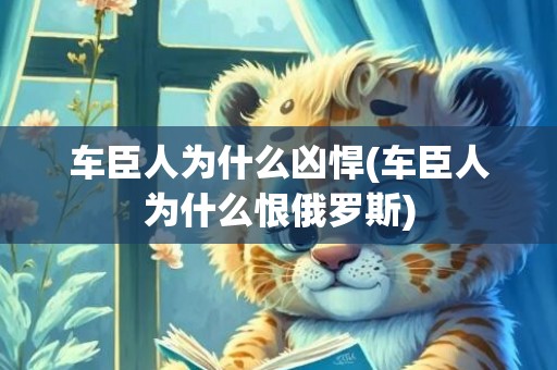 车臣人为什么凶悍(车臣人为什么恨俄罗斯)