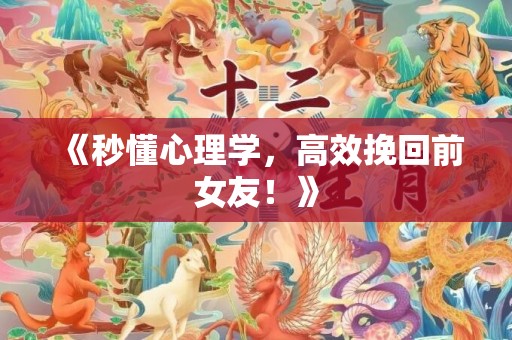 《秒懂心理学，高效挽回前女友！》